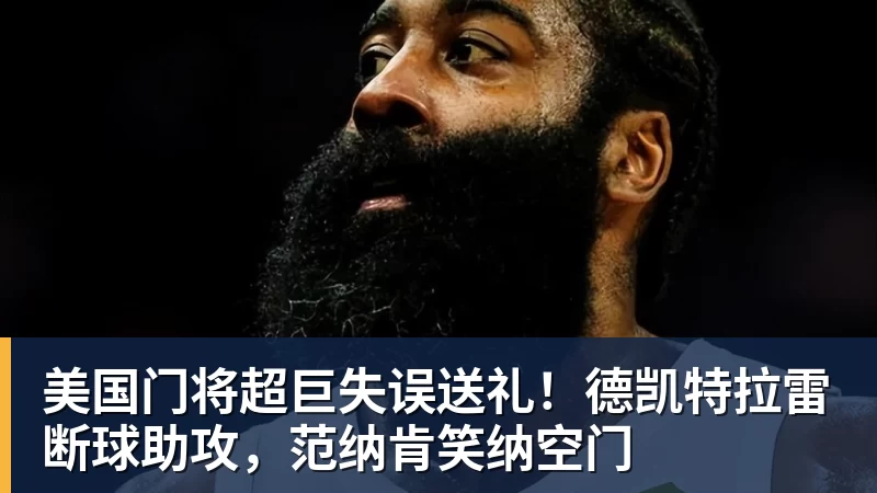 v66体育美国门将超巨失误送礼!德凯特拉雷断球助攻,范纳肯笑纳空门