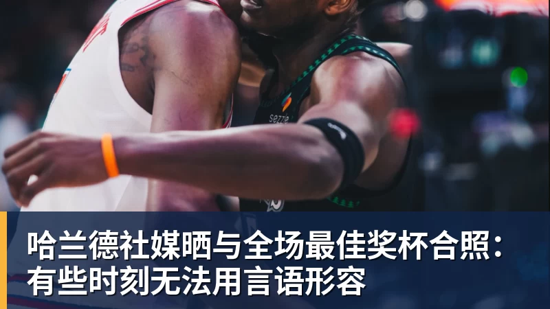 v66体育哈兰德社媒晒与全场最佳奖杯合照:有些时刻无法用言语形容