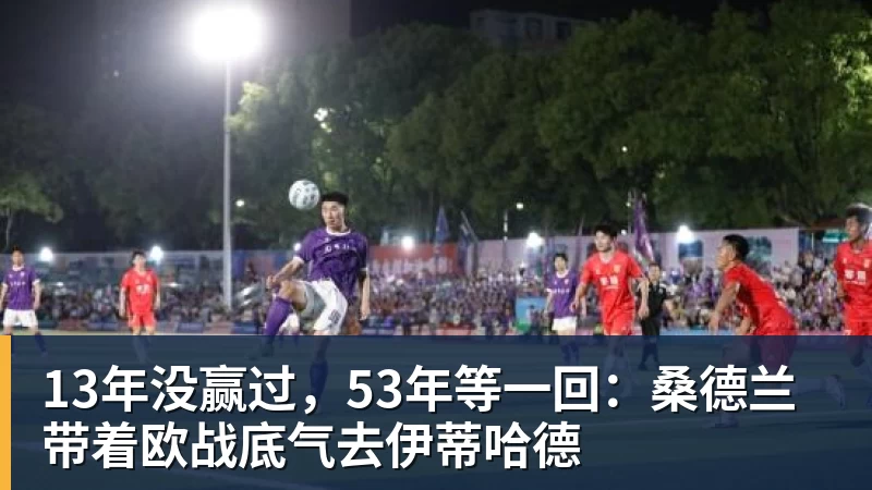 v66体育13年没赢过，53年等一回：桑德兰带着欧战底气去伊蒂哈德